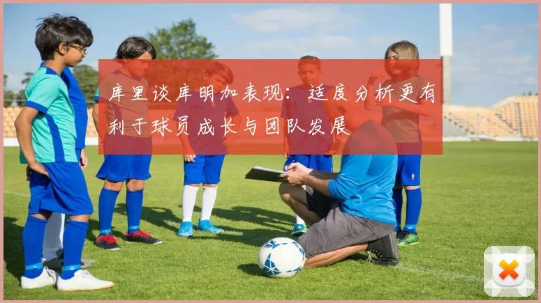 库里谈库明加表现：适度分析更有利于球员成长与团队发展