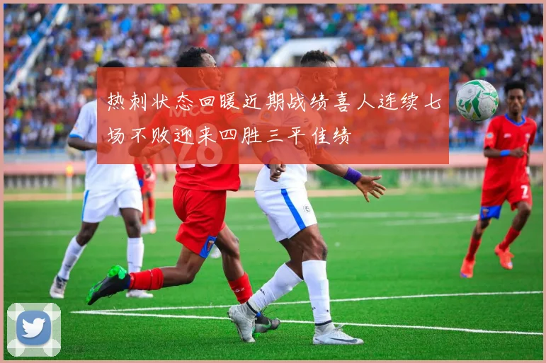 热刺状态回暖近期战绩喜人连续七场不败迎来四胜三平佳绩