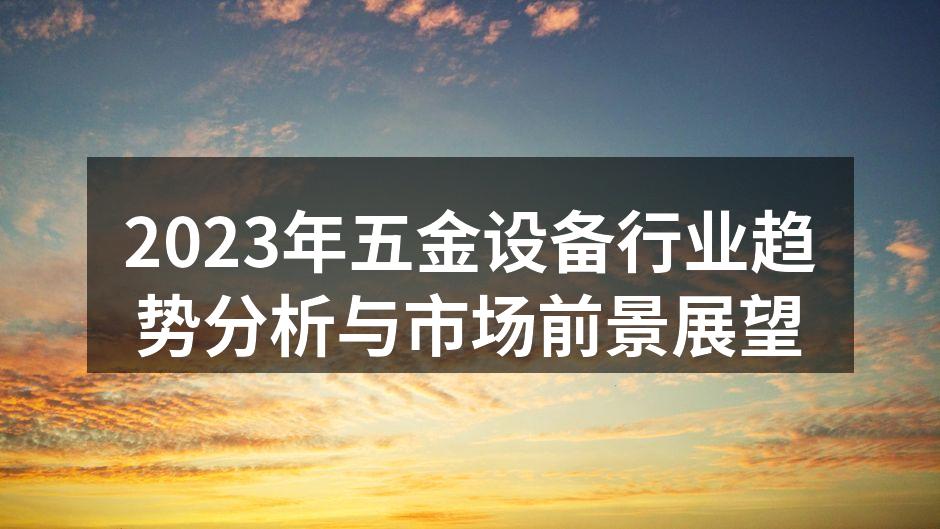 2023年五金设备行业趋势分析与市场前景展望
